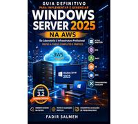 GUIA DEFINITIVO PARA IMPLEMENTAR E GERENCIAR WINDOWS SERVER 2025 NA AWS: Do Laboratório à Infraestrutura Profissional - PASSO A PASSO COMPLETO E PRÁTICO