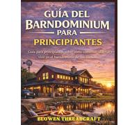 GUÍA DEL BARNDOMINIUM PARA PRINCIPIANTES: Guía para principiantes sobre cómo construir, diseñar y vivir en el barndominio de sus sueños