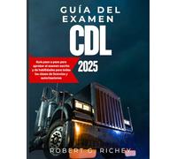 GUÍA DEL EXAMEN DE CDL 2025: Guía paso a paso para aprobar el examen escrito y de habilidades para todas las clases de licencias y autorizaciones