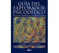 Guía del explorador psicodélico : cómo realizar viajes sagrados de modo seguro y terapéutico