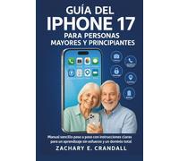Guía del iPhone 17 para Personas Mayores y Principiantes: Manual sencillo paso a paso con instrucciones claras para un aprendizaje sin esfuerzo y un dominio total.