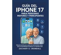 Guía del iPhone 17 para Personas Mayores y Principiantes: Manual sencillo paso a paso con instrucciones claras para un aprendizaje sin esfuerzo y un dominio total.