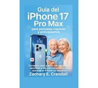 Guía del iPhone 17 Pro Max para personas mayores y principiantes: Consejos paso a paso, instrucciones sencillas y manual completo para dominar el iPhone sin esfuerzo.