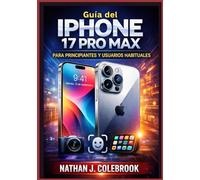 Guía del iPhone 17 Pro Max para principiantes y usuarios habituales: Un manual claro e independiente que abarca la configuración, las funciones ... de rendimiento y la solución de problemas.