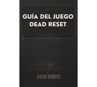 GUÍA DEL JUEGO DEAD RESET: Desbloquea todos los secretos: una guía completa para explorar las ruinas de Hadea
