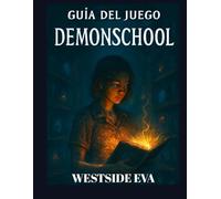 GUÍA DEL JUEGO DEMONSCHOOL (CON IMAGEN DEL JUEGO): Domina El Sistema De Combate, Desbloquea Todos Los Secretos Y Derrota A Todos Los Jefes