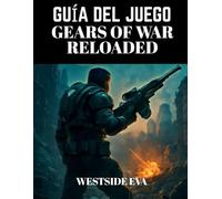 GUÍA DEL JUEGO GEARS OF WAR RELOADED: Domina El Combate, Domina El Campo De Batalla, Combates Contra Jefes, Estrategias Multijugador Y Desbloquea Objetos Para Alcanzar El Éxito Definitivo