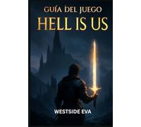 GUÍA DEL JUEGO HELL IS US: Guía Detallada, Zonas Ocultas, Consejos De Combate, Estrategias Contra Jefes, Ubicaciones Secretas, Desbloqueos De Trofeos Y Maestría Ng+