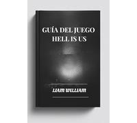 GUÍA DEL JUEGO HELL IS US: Una guía de estrategia para sobrevivir en las ruinas de Hadea, múltiples finales y decisiones importantes