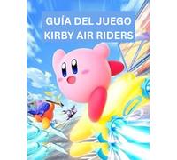 GUÍA DEL JUEGO KIRBY AIR RIDERS: Guía definitiva para dominar City Trial Air Ride, los mejores desbloqueables, máquinas legendarias y estrategia avanzada