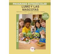 Guía del Monitor - Mascotas con LUMO: Programa Anual: Manual pedagógico para aplicar el programa trimestral de educación en cuidado responsable de mascotas