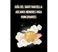 GUÍA DEL TAROT MARSELLA: ARCANOS MENORES PARA PRINCIPIANTES: Significado de las 56 Cartas de los Arcanos Menores en posición positiva y negativa (vertical e invertida)