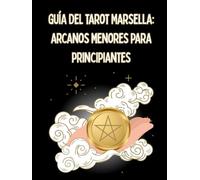 GUÍA DEL TAROT MARSELLA: ARCANOS MENORES PARA PRINCIPIANTES: Significado de las 56 Cartas de los Arcanos Menores en posición positiva y negativa (vertical e invertida)