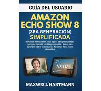 Guía del Usuario Amazon Echo Show 8 (3ra Generación) Simplificada: Manual de instrucciones paso a paso para principiantes y personas mayores con Alexa ... dominar las funciones de su nuevo dispositivo