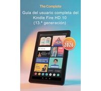 Guía del usuario completa del Kindle Fire HD 10 (13.ª generación) para todas las edades: Manual actualizado al 2026 para principiantes, personas mayores y todos los niveles intermedios