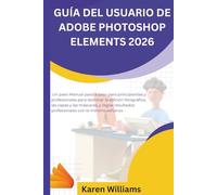 GUÍA DEL USUARIO DE ADOBE PHOTOSHOP ELEMENTS 2026: Un paso Manual paso a paso para principiantes y profesionales para dominar la edición fotográfica, ... profesionales con el mínimo esfuerzo.