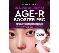 GUÍA DEL USUARIO DE AGE-R BOOSTER PRO: Manual no oficial completo, paso a paso, sobre cómo usar y dominar el dispositivo antienvejecimiento para el ... para una piel radiante, firme y juvenil.