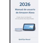 Guía del usuario de Amazon Alexa 2026: Guía para principiantes sobre la configuración de Echo Dot y Echo Show, comandos inteligentes, controles de ... para personas mayores y nuevos usuarios.