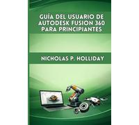 GUÍA DEL USUARIO DE AUTODESK FUSION 360 PARA PRINCIPIANTES