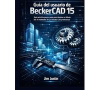 Guía del usuario de BeckerCAD 15: Guía práctica paso a paso para dominar el dibujo 2D, el modelado 3D y el diseño CAD profesional