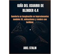 GUÍA DEL USUARIO DE BLENDER 4.4: Convierta su imaginación en impresionantes modelos 3D, animaciones y renders con facilidad.