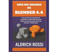 Guía del usuario de Blender 4.4: Guía práctica para modelado 3D, animación y renderizado de Eevee: desde los primeros pasos hasta técnicas profesionales