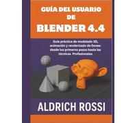Guía del usuario de Blender 4.4: Guía práctica para modelado 3D, animación y renderizado de Eevee: desde los primeros pasos hasta técnicas profesionales