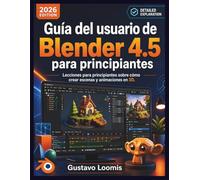 Guía del usuario de Blender 4.5 para principiantes: Lecciones para principiantes sobre cómo crear escenas y animaciones en 3D.