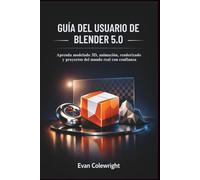 GUÍA DEL USUARIO DE BLENDER 5.0: Aprenda modelado 3D, animación, renderizado y proyectos del mundo real con confianza