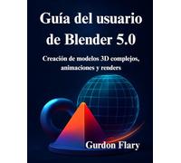 Guía del usuario de Blender 5.0: Creación de modelos 3D complejos, animaciones y renders