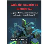 Guía del usuario de Blender 5.0: La guía definitiva para el modelado, la animación y el renderizado 3D
