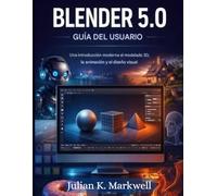 Guía del usuario de Blender 5.0: Una introducción moderna al modelado 3D, la animación y el diseño visual.