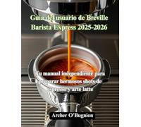Guía del usuario de Breville Barista Express 2025-2026: Tu manual independiente para preparar hermosos shots de espresso y arte latte