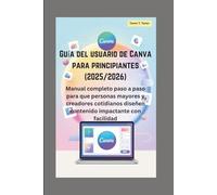 Guía del usuario de Canva para principiantes (2025/2026): Manual completo paso a paso para que personas mayores y creadores cotidianos diseñen contenido impactante con facilidad