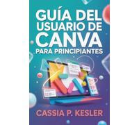 Guía del usuario de Canva para principiantes: Un manual paso a paso con consejos y trucos para que los nuevos usuarios dominen los conceptos de diseño y creen gráficos impresionantes.