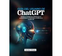 Guía del usuario de ChatGPT: Domine la inteligencia artificial para la productividad, la creatividad y el éxito en el mundo real