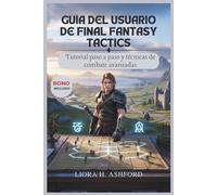 GUÍA DEL USUARIO DE FINAL FANTASY TACTICS: Tutorial paso a paso y técnicas de combate avanzadas