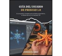 Guía del usuario de FreeCAD 1.0: El compañero completo para el diseño paramétrico, el dibujo técnico y la impresión 3D