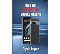 Guía del usuario de Google Pixel 10: Descubriendo los secretos del rendimiento perfecto, la tecnología inteligente y las funciones avanzadas para el uso diario