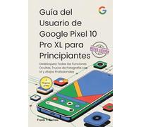 Guía del Usuario de Google Pixel 10 Pro XL para Principiantes: Desbloquea Todas las Funciones Ocultas, Trucos de Fotografía con IA y Atajos Profesionales