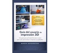 Guía del usuario de impresión 3D: Una guía para principiantes paso a paso para crear, personalizar e imprimir sus primeros diseños.