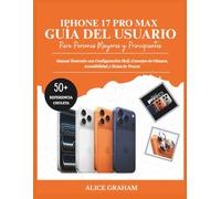 GUÍA DEL USUARIO DE IPHONE 17 PRO MAX PARA PERSONAS MAYORES Y PRINCIPIANTES: Manual Ilustrado con Configuración Fácil, Consejos de Cámara, Accesibilidad y Hojas de Trucos