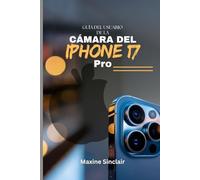 GUÍA DEL USUARIO DE LA CÁMARA DEL IPHONE 17 PRO: Un Enfoque Paso a Paso de Especificaciones, Funciones y Dominio de la Fotografía con Consejos y Trucos Esenciales para Capturas Perfectas