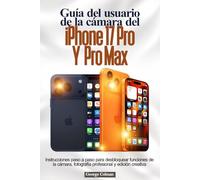 Guía del usuario de la cámara del iPhone 17 Pro y Pro Max: Instrucciones paso a paso para desbloquear funciones de la cámara, fotografía profesional y edición creativa