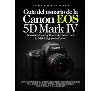Guía del usuario de la Canon EOS 5D Mark IV: Dominio técnico y libertad creativa con la DSLR insignia de Canon