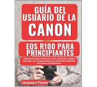 Guía del usuario de la Canon EOS R100 para principiantes: Explicaciones claras de botones, menús, exposición y enfoque automático con consejos ... habilidades del mundo real rápidamente.