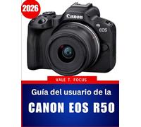 Guía del usuario de la Canon EOS R50 2026: Un manual paso a paso con técnicas maestras, consejos de expertos y trucos para principiantes y personas mayores.