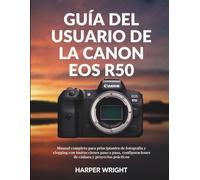 Guía del usuario de la Canon EOS R50: Manual completo para principiantes de fotografía y vlogging con instrucciones paso a paso, configuraciones de cámara y proyectos prácticos