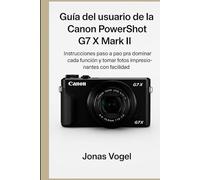 Guía del usuario de la Canon PowerShot G7 X Mark II: Instrucciones paso a paso para dominar cada función y tomar fotos impresionantes con facilidad