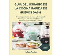 GUÍA DEL USUARIO DE LA COCINA RÁPIDA DE HUEVOS DASH: Resuelve problemas comunes, domina cada función y ve más allá de lo básico con deliciosas recetas rápidas y fáciles